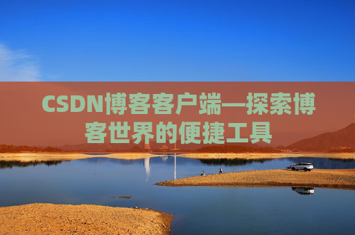 CSDN博客客户端—探索博客世界的便捷工具